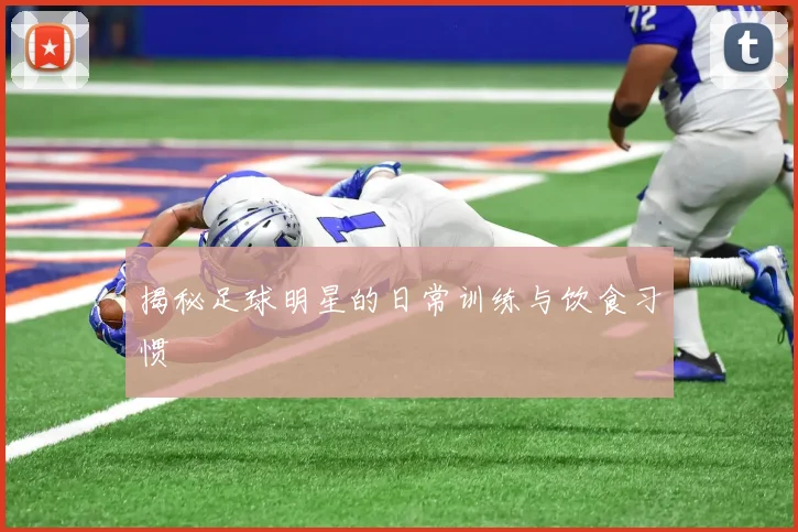 揭秘足球明星的日常训练与饮食习惯