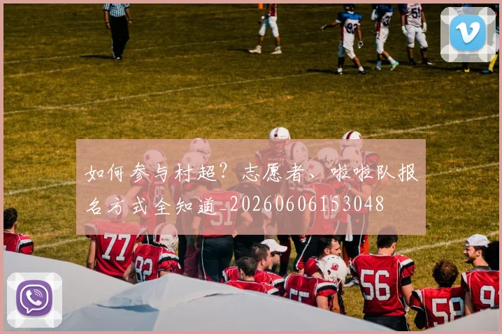 如何参与村超?志愿者、啦啦队报名方式全知道_20260606153048
