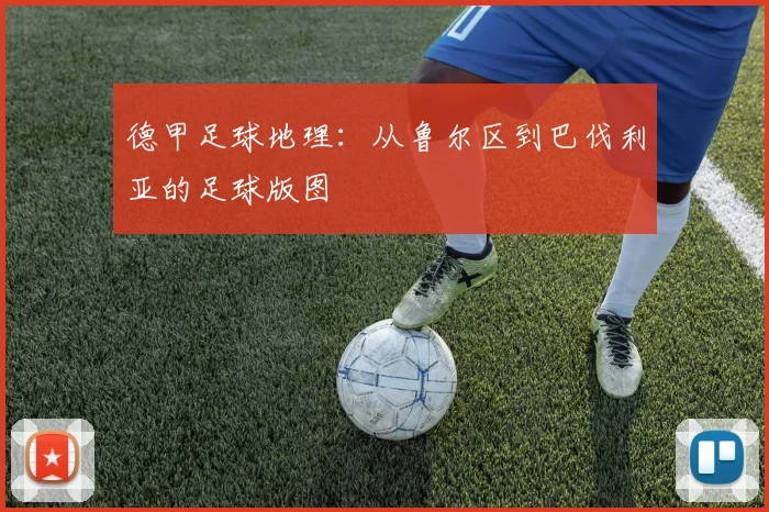 德甲足球地理：从鲁尔区到巴伐利亚的足球版图