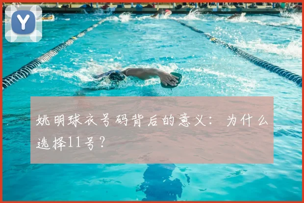 姚明球衣号码背后的意义：为什么选择11号？