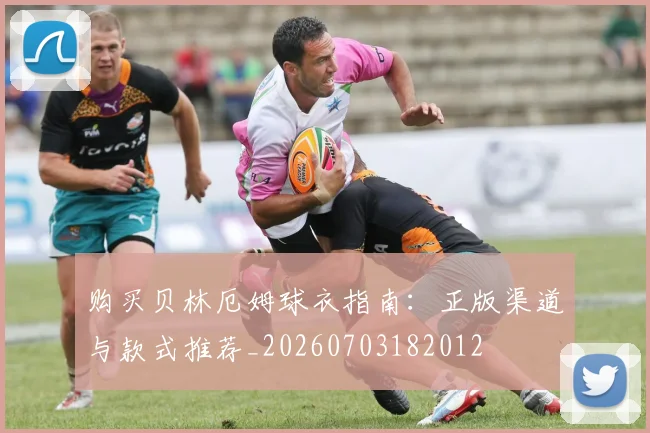 购买贝林厄姆球衣指南：正版渠道与款式推荐_20260703182012