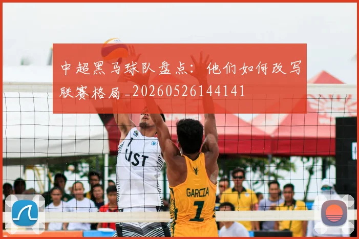 中超黑马球队盘点：他们如何改写联赛格局_20260526144141