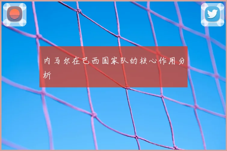 内马尔在巴西国家队的核心作用分析