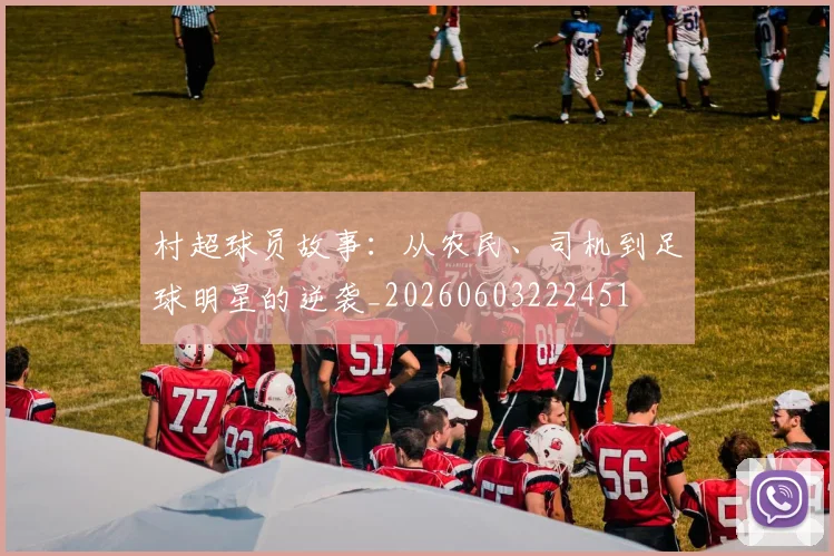村超球员故事：从农民、司机到足球明星的逆袭_20260603222451
